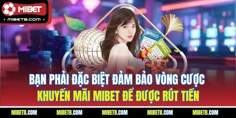 Bạn phải đặc biệt đảm bảo vòng cược khuyến mãi Mibet để được rút tiền