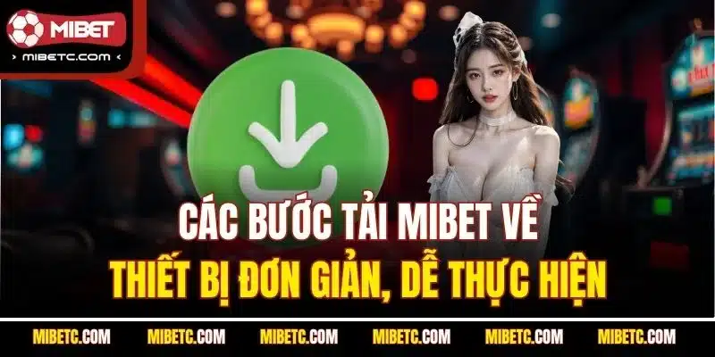 Tải Mibet Về Điện Thoại - Hướng Dẫn Chi Tiết Mới Nhất 2025 5 Các bước tải Mibet về thiết bị đơn giản, dễ thực hiện