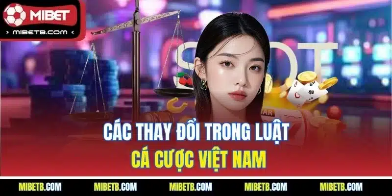 Các thay đổi trong luật cá cược Việt Nam