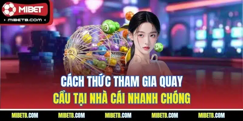 Cách thức tham gia quay cầu tại nhà cái nhanh chóng