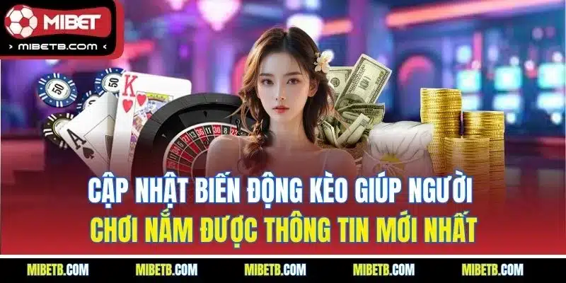 Cập nhật biến động kèo giúp người chơi nắm được thông tin mới nhất