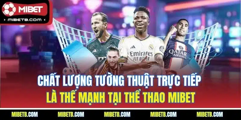 Cập nhật tin tức & hỗ trợ khách hàng liên tục là ưu điểm tại Mibet thể thao