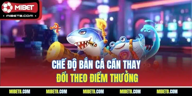 Chế độ bắn cá cần thay đổi theo điểm thưởng