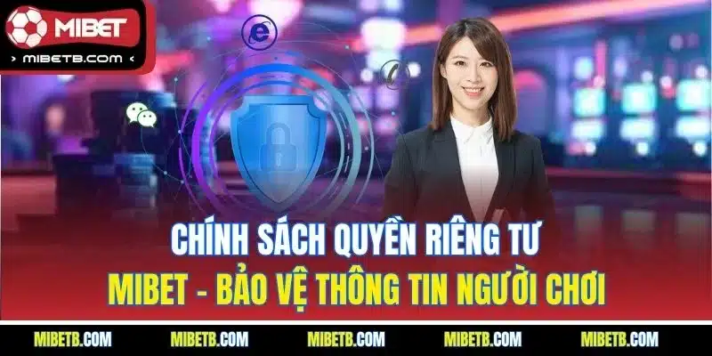 Quyền riêng tư Mibet - Tổng quan chính sách update năm 2025
