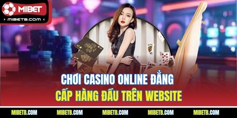 Chơi casino online đẳng cấp hàng đầu trên website