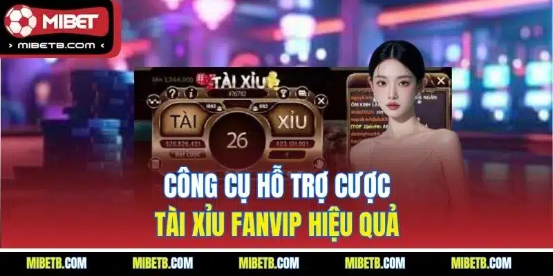 Công cụ hỗ trợ cược tài xỉu Fanvip hiệu quả
