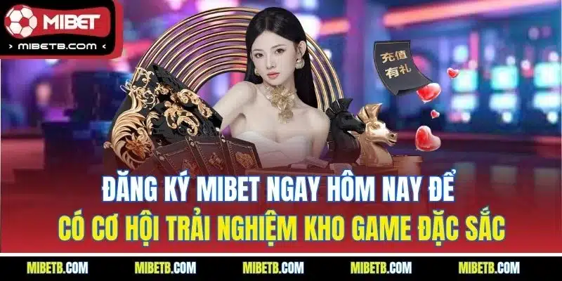 Đăng ký Mibet ngay hôm nay để có cơ hội trải nghiệm kho game đặc sắc