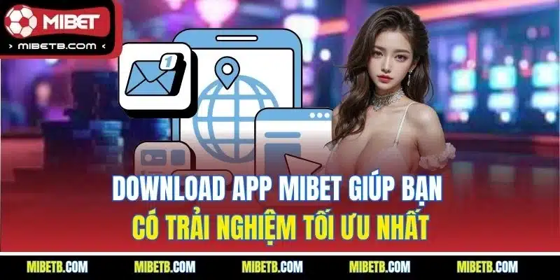 Download app Mibet giúp bạn có trải nghiệm tối ưu nhất