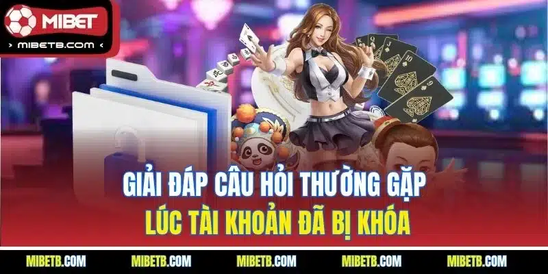 Giải đáp câu hỏi thường gặp lúc tài khoản đã bị khóa