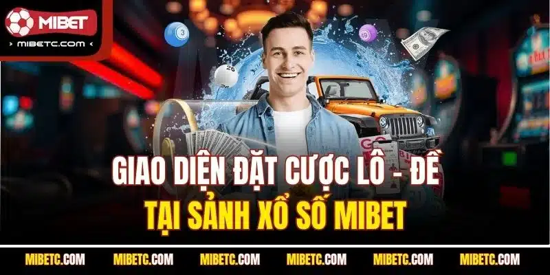 Giao diện đặt cược lô – đề tại sảnh Xổ Số Mibet