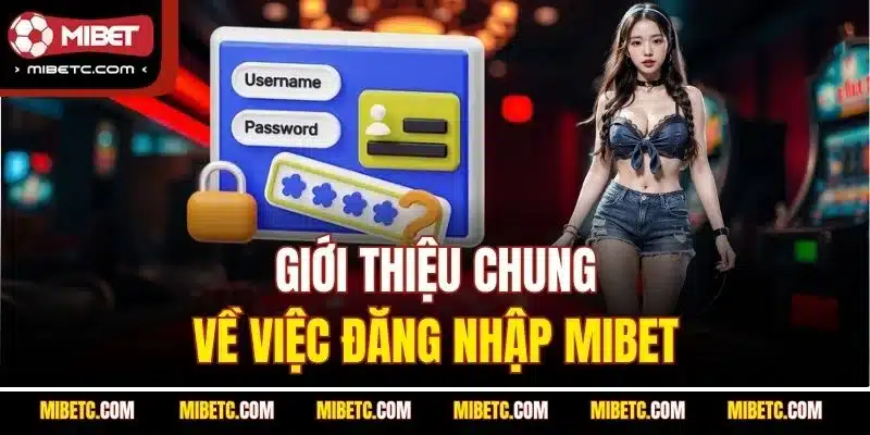 Đăng Nhập Mibet - Hướng Dẫn Cách Login Mới Nhất 2025 4 Giới thiệu chung về việc đăng nhập Mibet