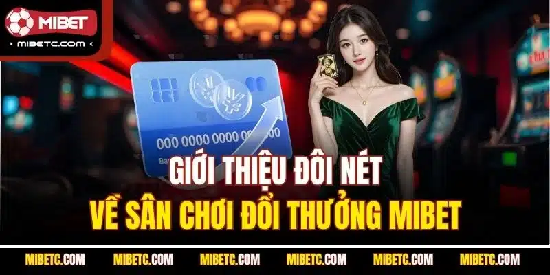 Nạp Tiền Mibet - Hướng Dẫn Chi Tiết Update 2025 Mới 4 Giới thiệu đôi nét về sân chơi đổi thưởng Mibet