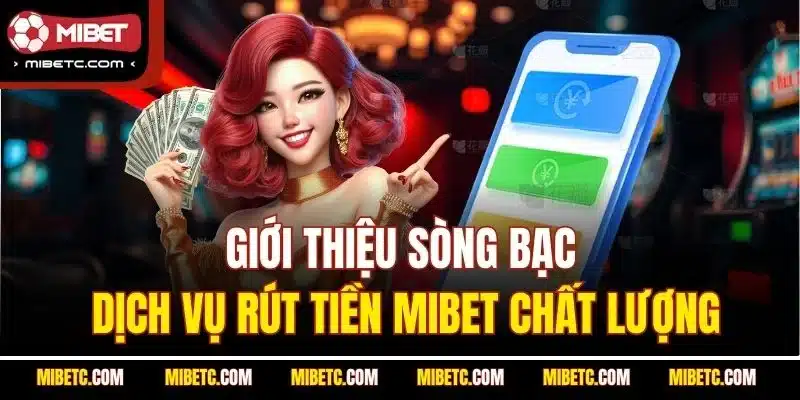 Rút Tiền Mibet - An Toàn Và Nhanh Nhất (Update 2025) 4 Giới thiệu sòng bạc, dịch vụ rút tiền Mibet chất lượng