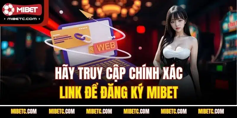 Đăng Ký Mibet Nhanh Chóng | Tạo Tài Khoản Chỉ 5 Phút 4 Hãy truy cập chính xác link để đăng ký Mibet