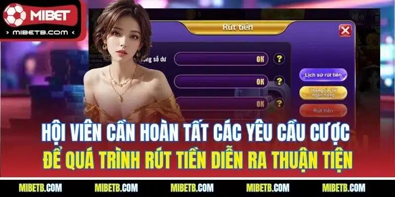 Hội viên cần hoàn tất các yêu cầu cược để quá trình rút tiền diễn ra thuận tiện