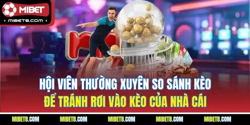 Hội viên thường xuyên so sánh kèo để tránh rơi vào kèo của nhà cái