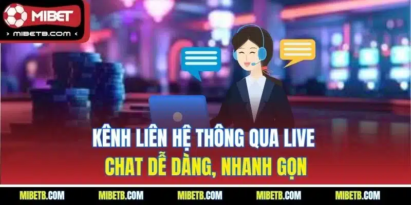 Kênh liên hệ thông qua live chat dễ dàng, nhanh gọn