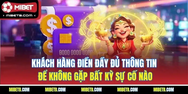 Khách hàng điền đầy đủ thông tin để không gặp bất kỳ sự cố nào