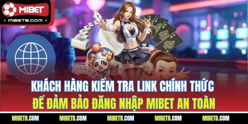 Khách hàng kiểm tra link chính thức để đảm bảo đăng nhập Mibet an toàn
