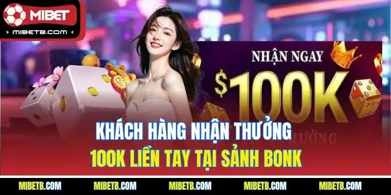 Khách hàng nhận thưởng 100K liền tay tại sảnh BONK