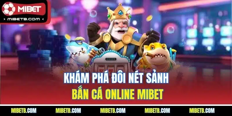 Khám phá đôi nét sảnh bắn cá online Mibet