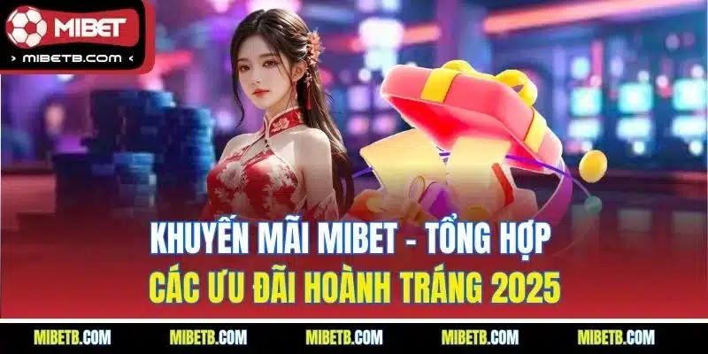 Khuyến mãi Mibet - Tổng hợp chương trình mới nhất