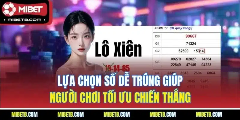 Lựa chọn số dễ trúng giúp người chơi tối ưu chiến thắng
