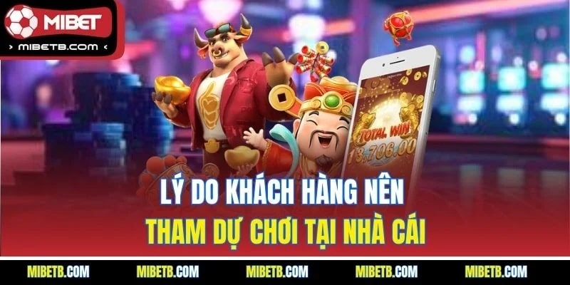 Lý do khách hàng nên tham dự chơi tại nhà cái