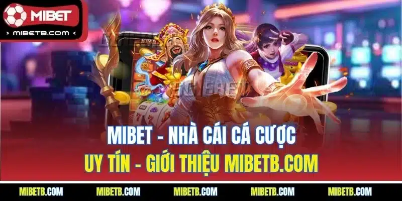 Mibet - Nhà cái cá cược hợp pháp và uy tín 2025