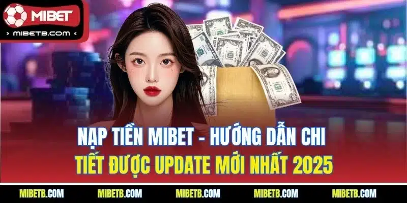 Nạp tiền Mibet - Hướng dẫn thao tác 2025