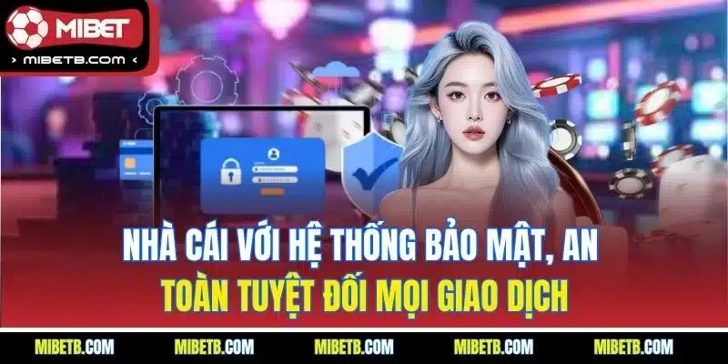 Nhà cái với hệ thống bảo mật, an toàn tuyệt đối mọi giao dịch