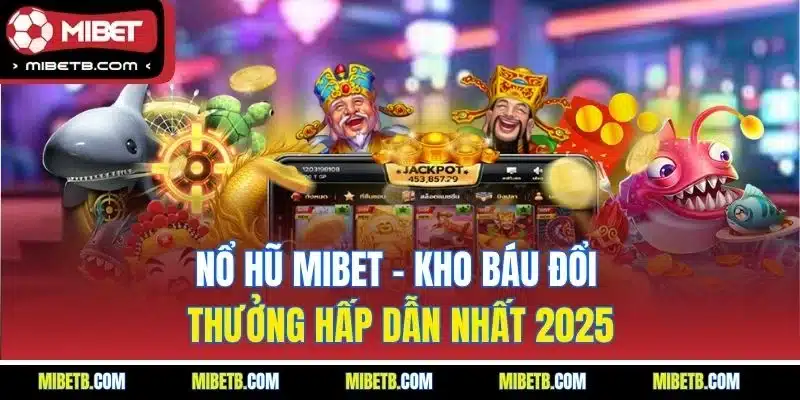 Nổ hũ Mibet - Kho slotgame chất