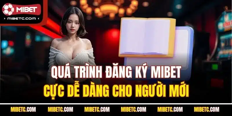 Đăng Ký Mibet Nhanh Chóng | Tạo Tài Khoản Chỉ 5 Phút 5 Quá trình đăng ký Mibet cực dễ dàng cho người mới