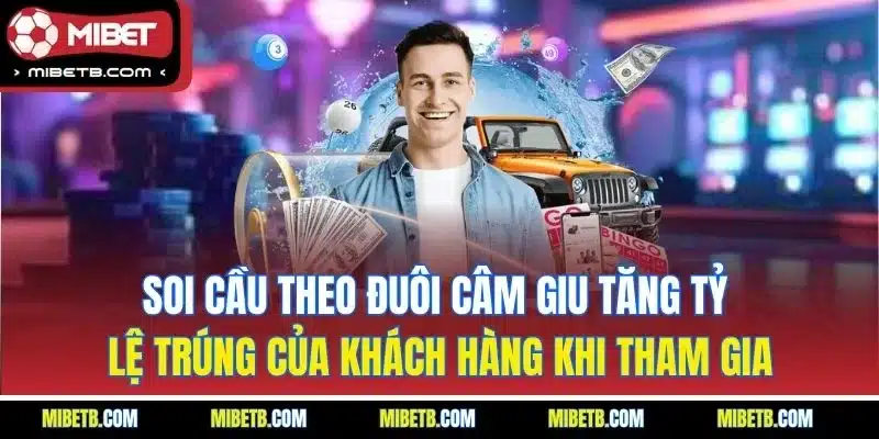 Soi cầu theo đuôi câm giu tăng tỷ lệ trúng của khách hàng khi tham gia