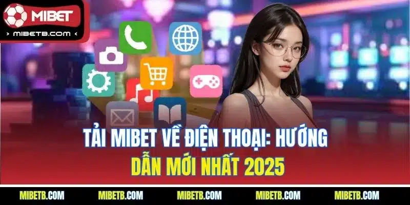 Tải Mibet - Bản hướng dẫn mới nhất