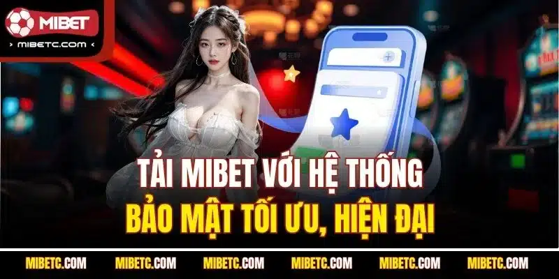 Tải Mibet Về Điện Thoại - Hướng Dẫn Chi Tiết Mới Nhất 2025 4 Tải Mibet với hệ thống bảo mật tối ưu, hiện đại