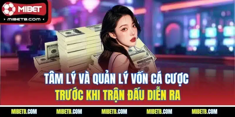 Tâm lý và quản lý vốn cá cược trước khi trận đấu diễn ra