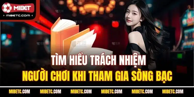 Trách Nhiệm Người Chơi Tại Mibet (Update 2025) 4 Tìm hiểu trách nhiệm người chơi khi tham gia sòng bạc