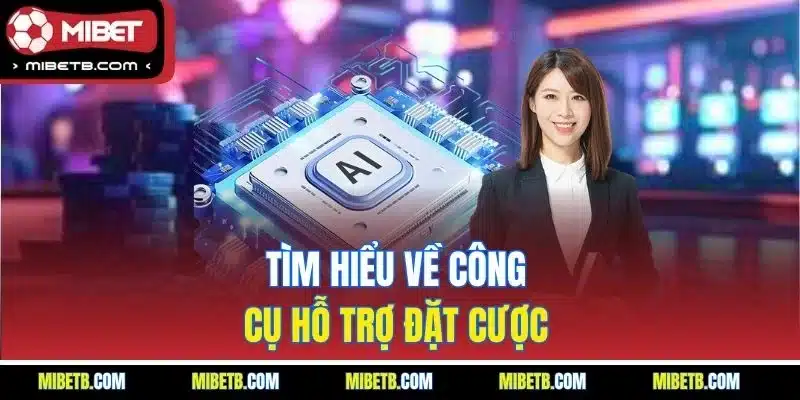 Tìm hiểu về công cụ hỗ trợ cá cược