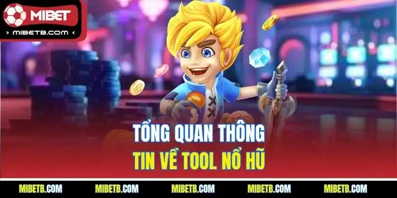 Tổng quan thông tin về tool nổ hũ