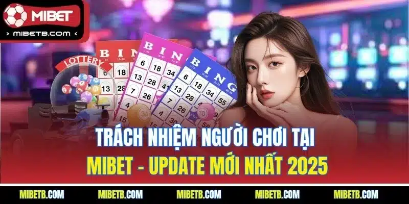 Trách nhiệm người chơi tại Mibet là đảm bảo sự công bằng cho nền tảng